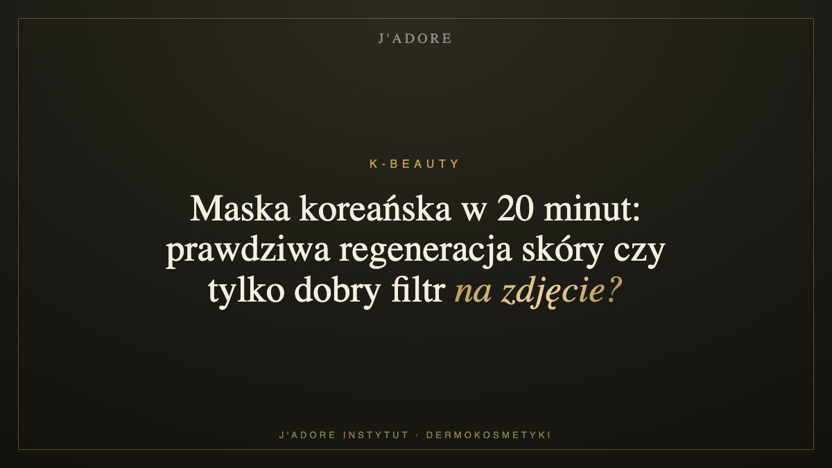 Maska koreańska w 20 minut: prawdziwa regeneracja skóry czy tylko dobry filtr na zdjęcie? — J'ADORE INSTYTUT