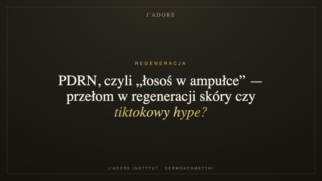 PDRN, czyli „łosoś w ampułce” — przełom w regeneracji skóry czy tiktokowy hype? — J'ADORE INSTYTUT