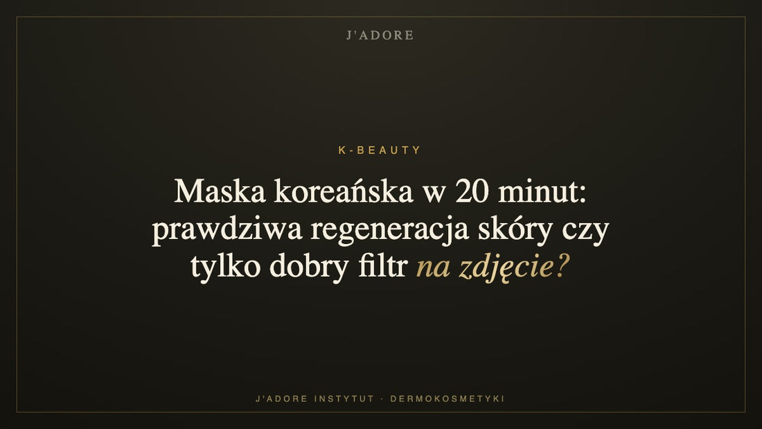 Maska koreańska w 20 minut: prawdziwa regeneracja skóry czy tylko dobry filtr na zdjęcie? — J'ADORE INSTYTUT