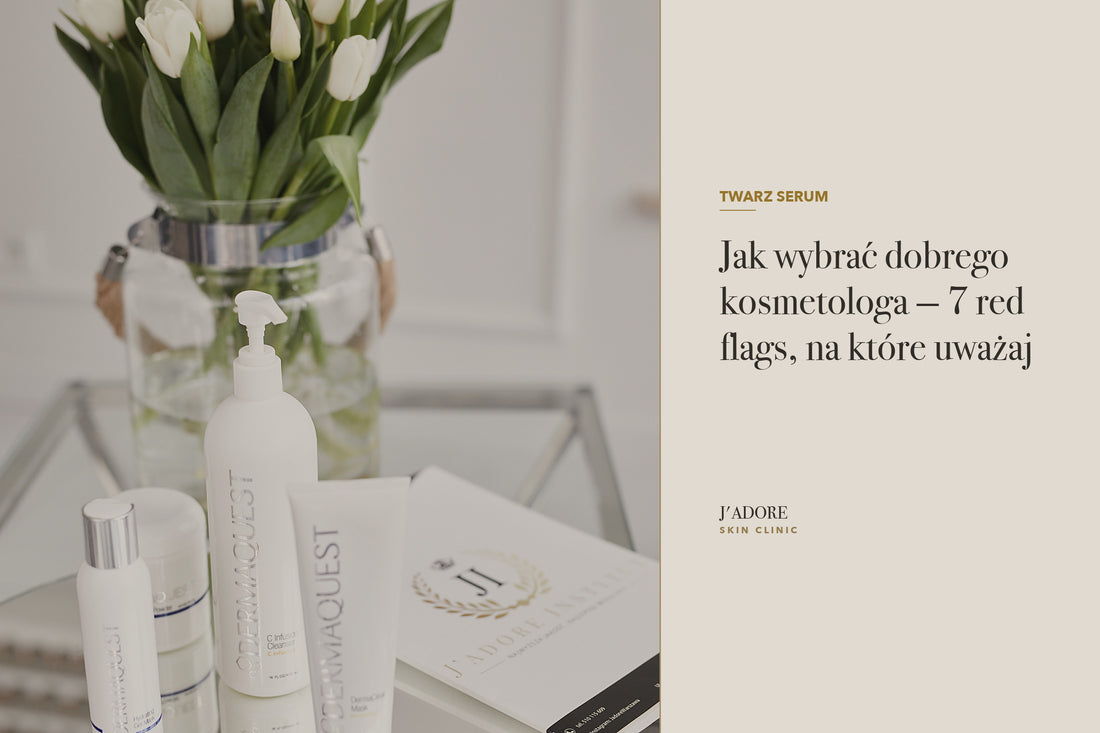 Jak wybrać dobrego kosmetologa — 7 red flags, na które uważaj