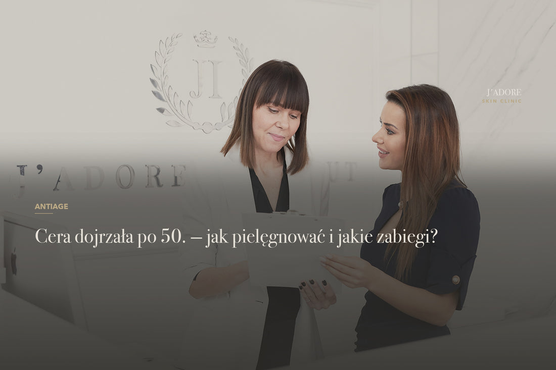 Cera dojrzała po 50. — jak pielęgnować i jakie zabiegi?
