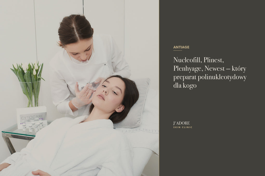 Nucleofill, Plinest, Plenhyage, Newest — który preparat polinukleotydowy dla kogo